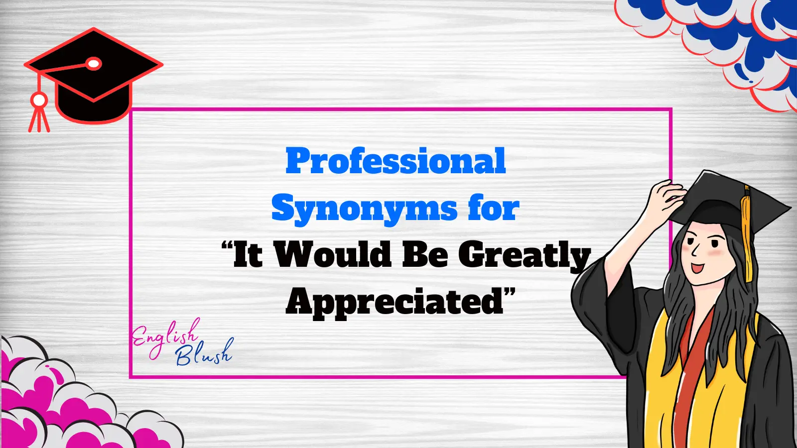 Professional Synonyms for “It Would Be Greatly Appreciated”