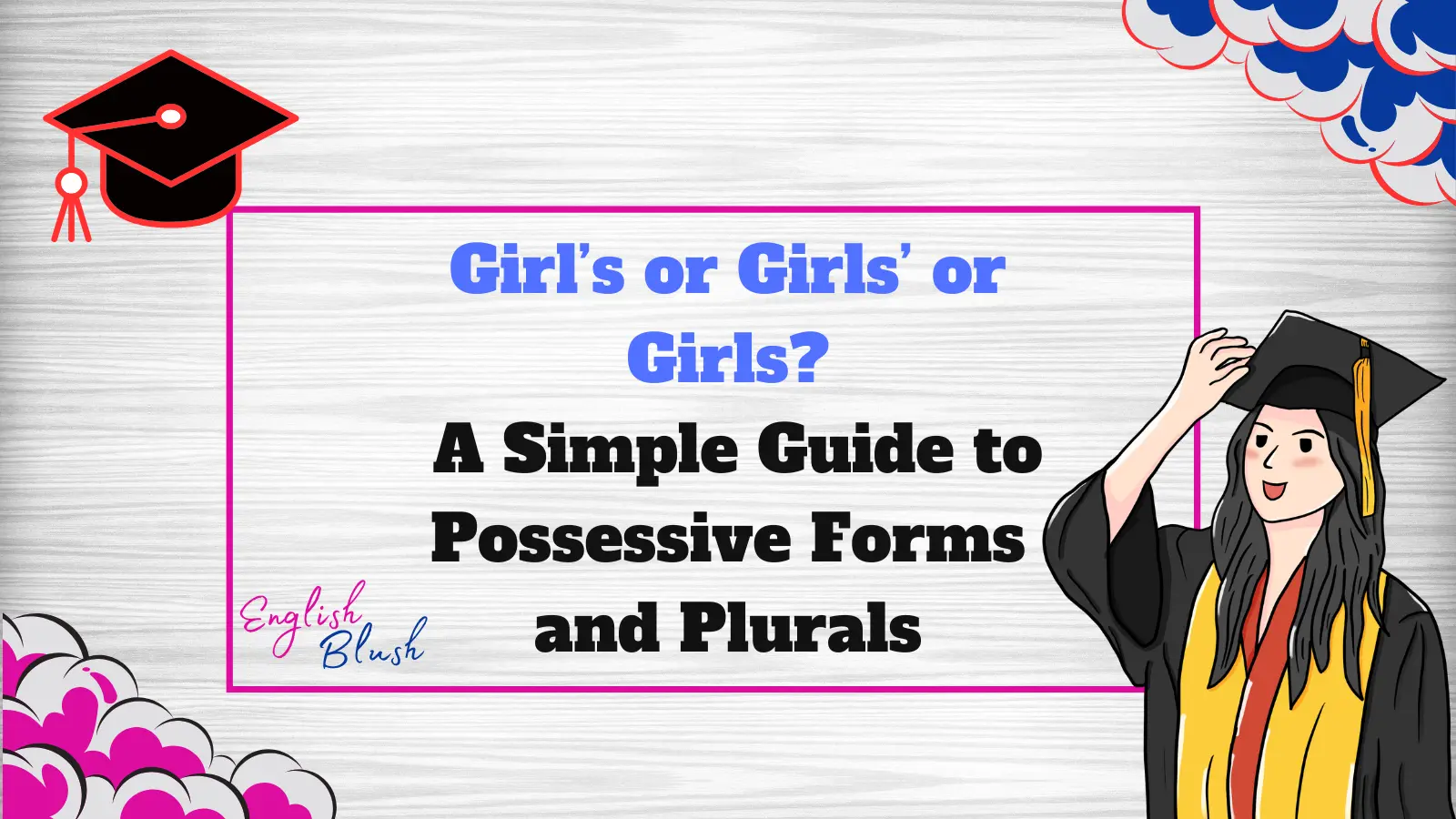 Girl’s or Girls’ or Girls? A Simple Guide to Possessive Forms and Plurals