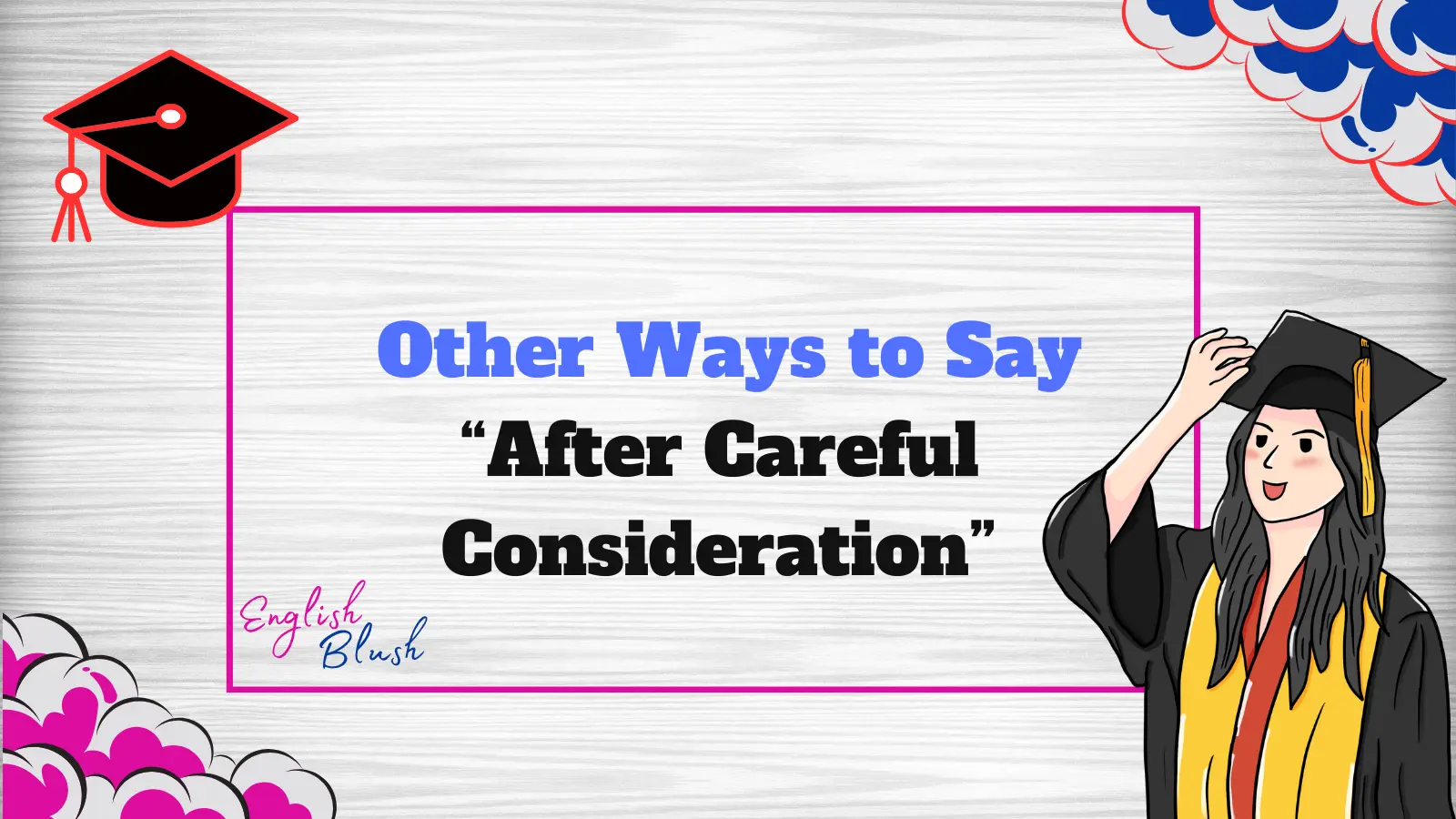 Other Ways to Say “After Careful Consideration”