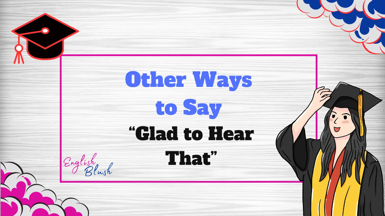 Other Ways to Say “Glad to Hear That”