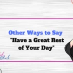 Other Ways to Say "Have a Great Rest of Your Day"