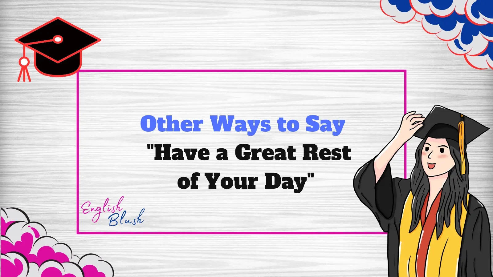 Other Ways to Say "Have a Great Rest of Your Day"