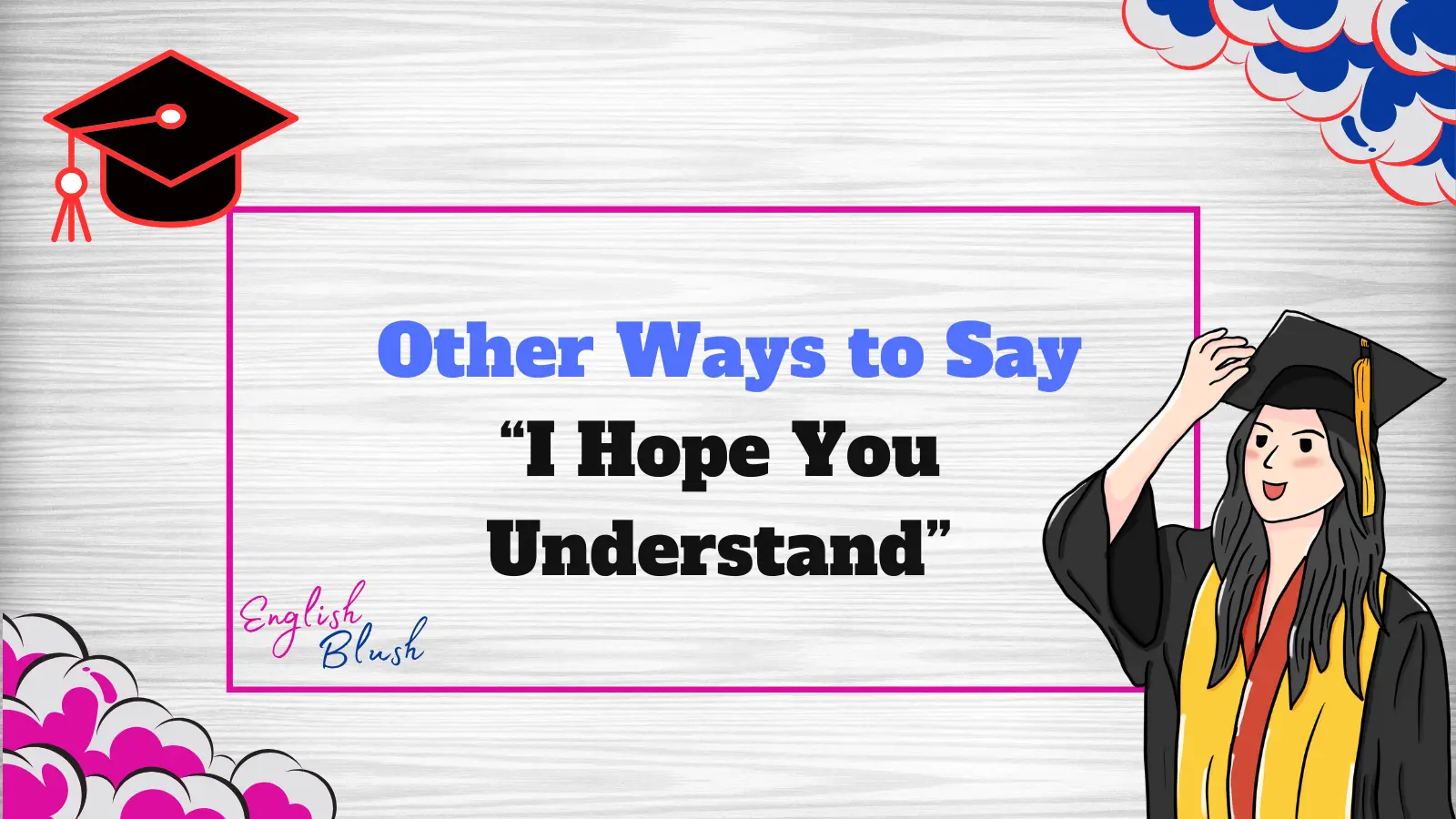 Other Ways to Say “I Hope You Understand”