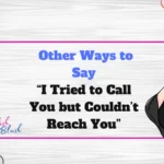 Other Ways to Say “I Tried to Call You but Couldn’t Reach You”