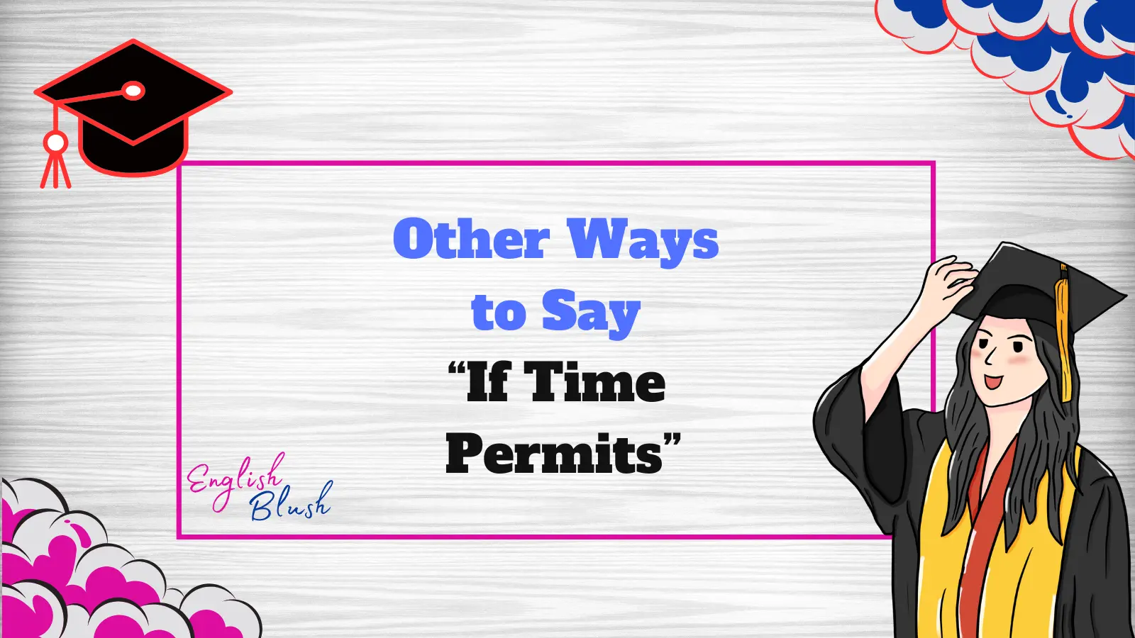 Other Ways to Say “If Time Permits”