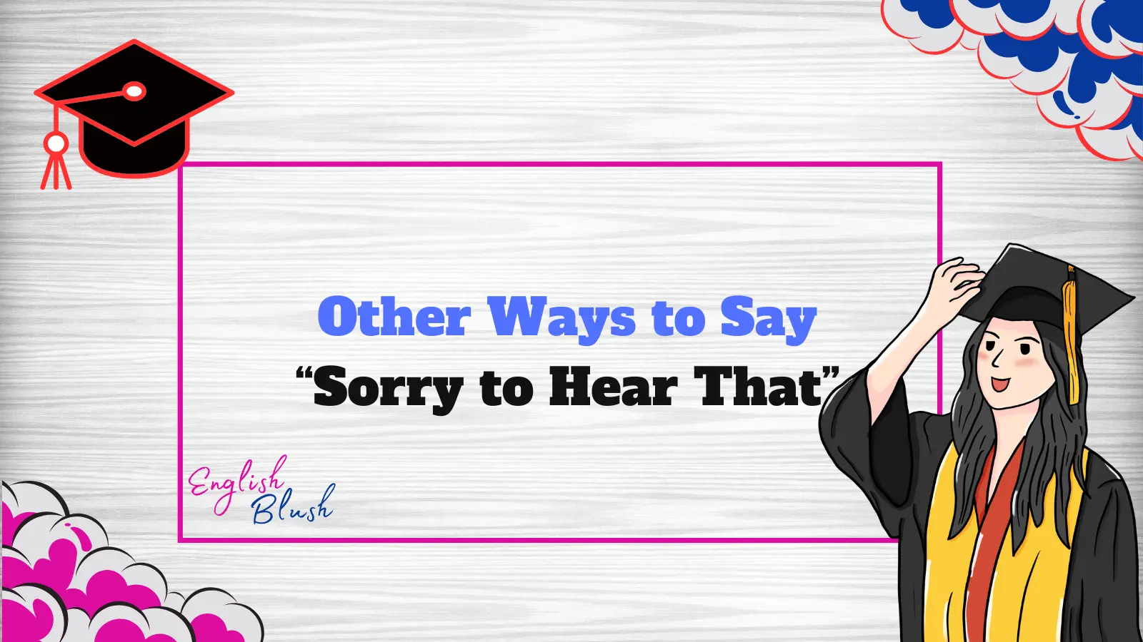 Other Ways to Say “Sorry to Hear That”