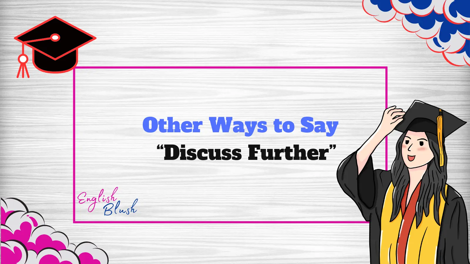 Other Ways to Say “Discuss Further”