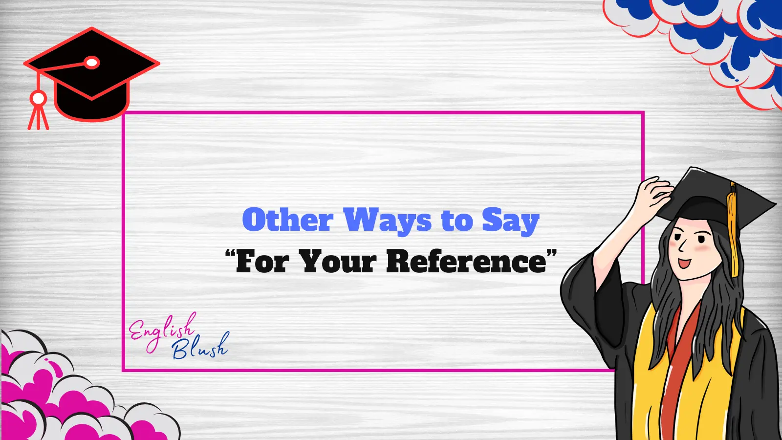 Other Ways to Say “For Your Reference”
