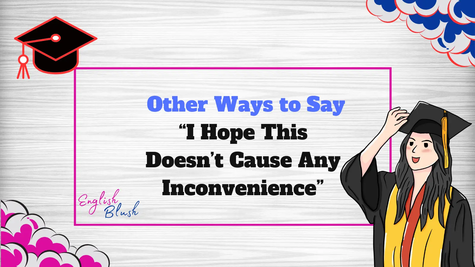 Other Ways to Say “I Hope This Doesn’t Cause Any Inconvenience”