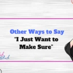 Other Ways to Say “I Just Want to Make Sure”