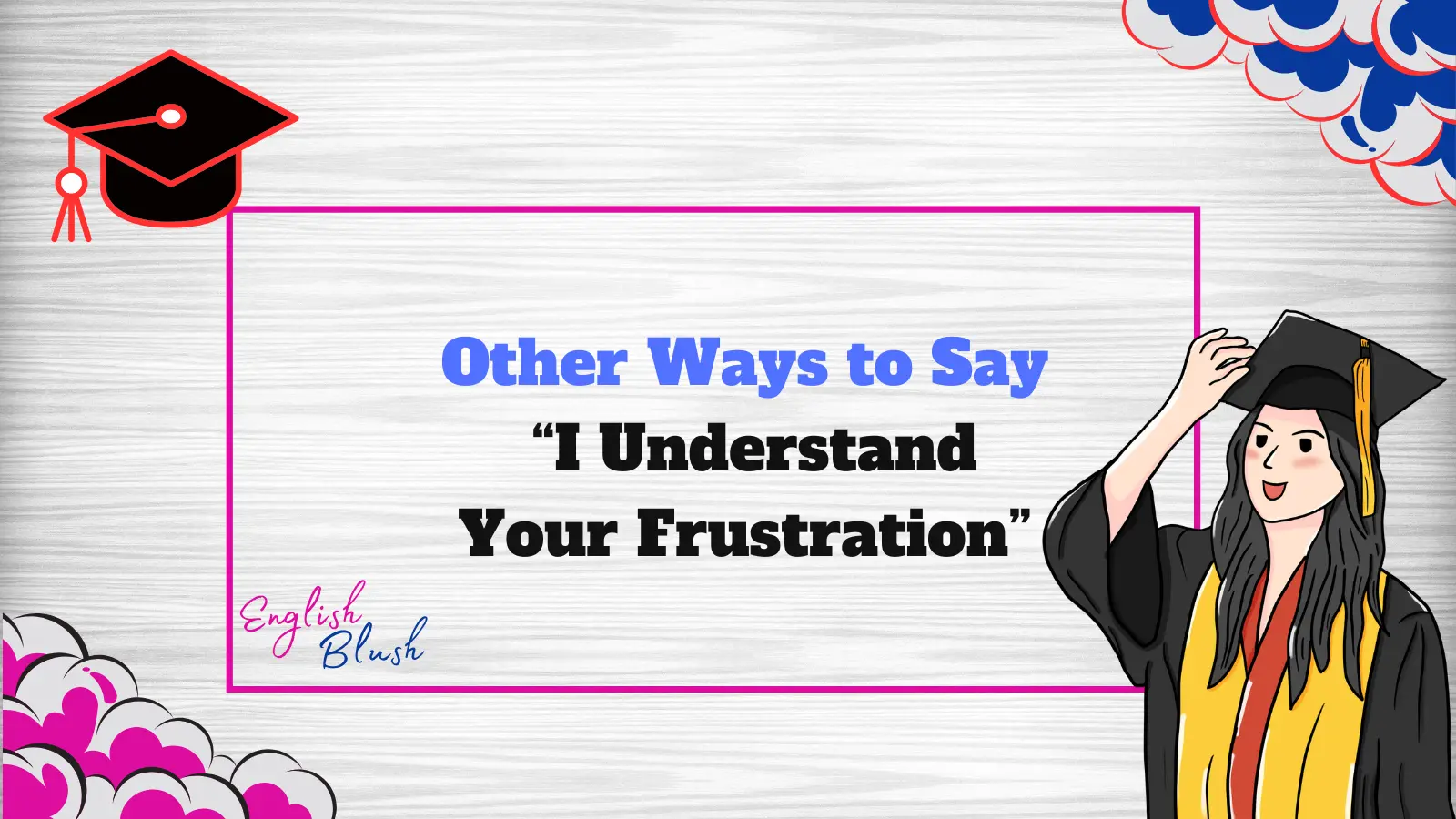 Other Ways to Say “I Understand Your Frustration”