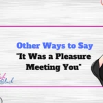 Other Ways to Say "It Was a Pleasure Meeting You"