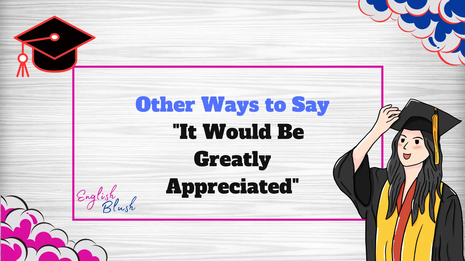 Other Ways to Say "It Would Be Greatly Appreciated"
