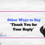 Other Ways to Say “Thank You for Your Reply”