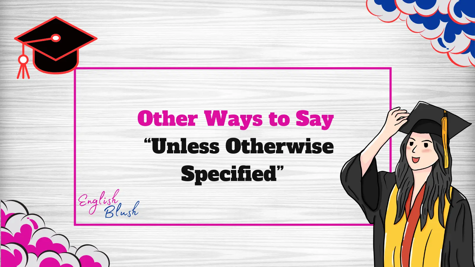 Other Ways to Say “Unless Otherwise Specified”