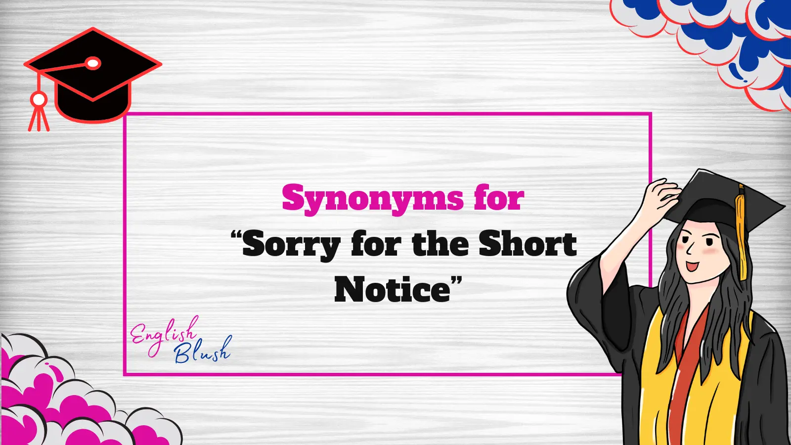 Synonyms for “Sorry for the Short Notice”
