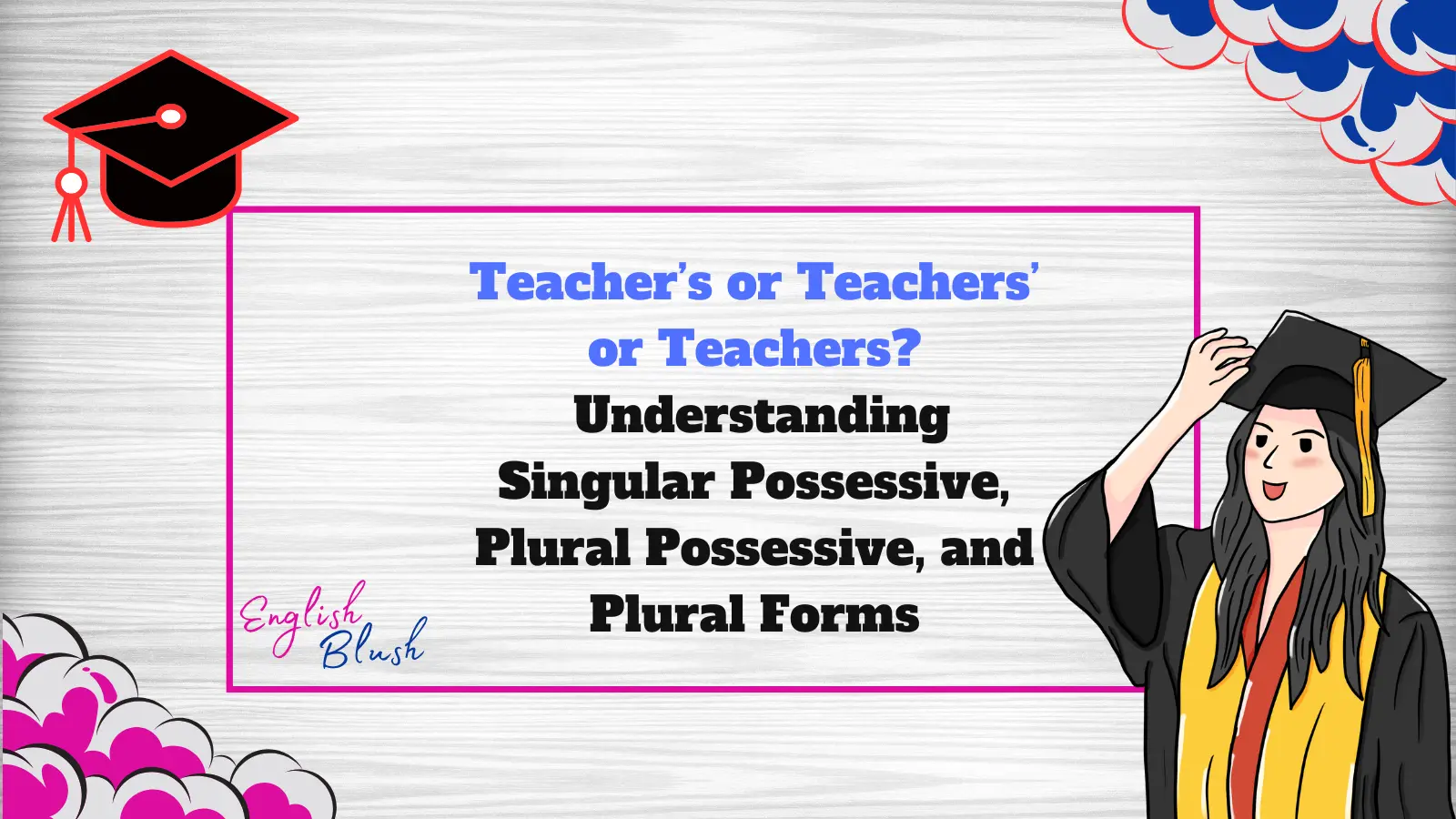 Teacher’s or Teachers’ or Teachers? Understanding Singular Possessive, Plural Possessive, and Plural Forms